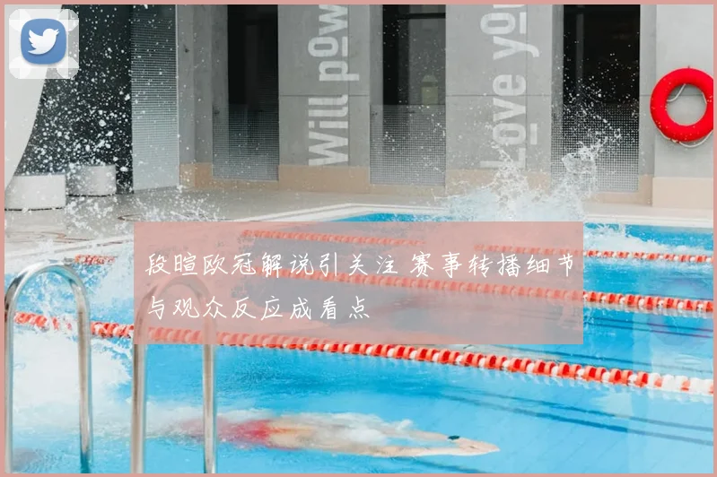 段暄欧冠解说引关注 赛事转播细节与观众反应成看点