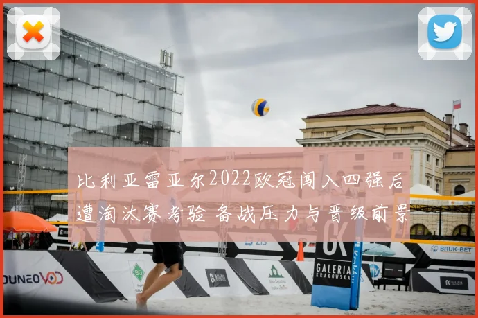 比利亚雷亚尔2022欧冠闯入四强后遭淘汰赛考验 备战压力与晋级前景受关注