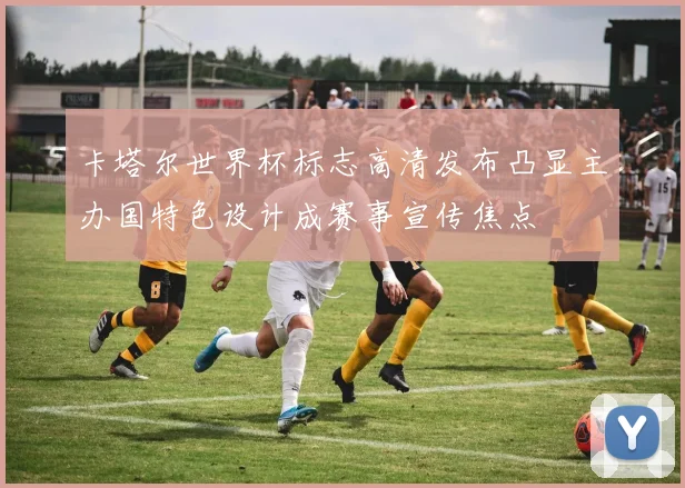 卡塔尔世界杯标志高清发布凸显主办国特色设计成赛事宣传焦点