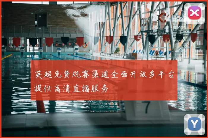 英超免费观赛渠道全面开放多平台提供高清直播服务