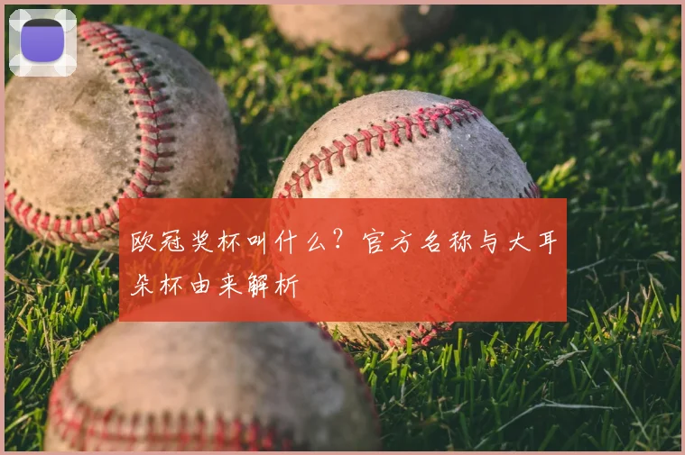 欧冠奖杯叫什么？官方名称与大耳朵杯由来解析