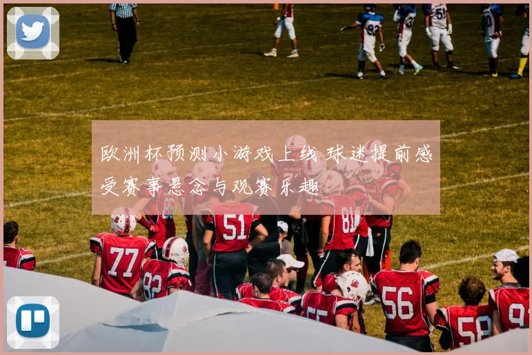 欧洲杯预测小游戏上线 球迷提前感受赛事悬念与观赛乐趣
