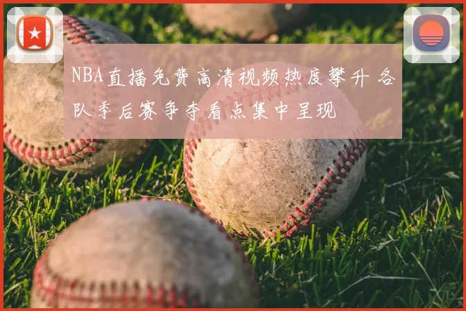 NBA直播免费高清视频热度攀升 各队季后赛争夺看点集中呈现